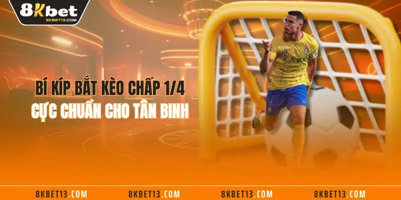 Bí kíp bắt kèo chấp 1/4 cực chuẩn cho tân binh