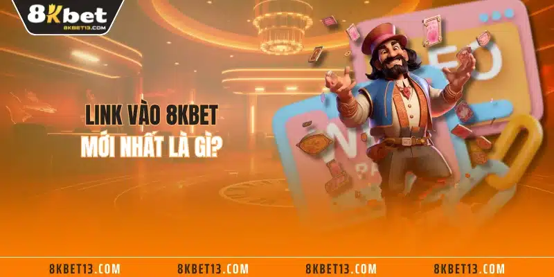 Link vào 8KBET mới nhất là gì?