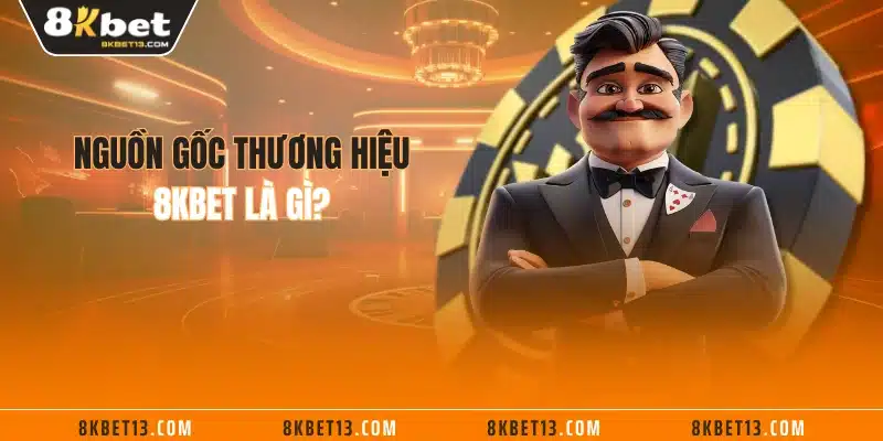 Nguồn gốc thương hiệu 8KBET là gì?